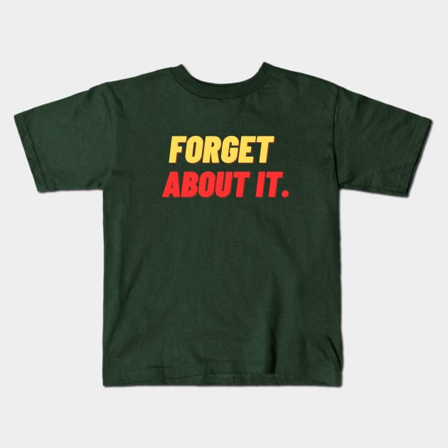 forget about it Kids T-Shirt by TrendsCollection